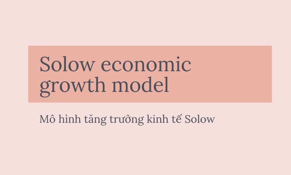 Mô hình tăng trưởng kinh tế Solow là gì?