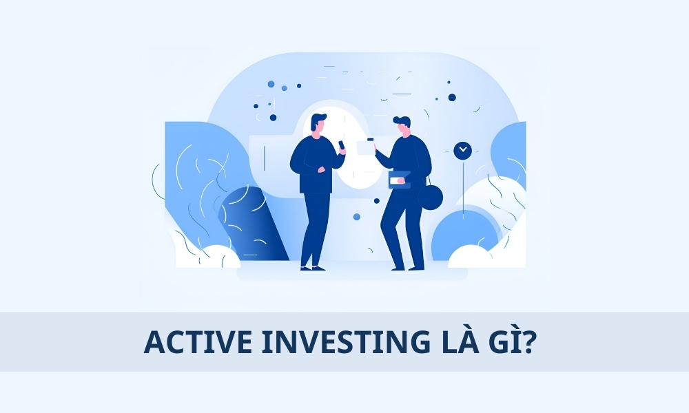 Active Investing là gì? Bí quyết đầu tư chủ động trong thị trường Forex