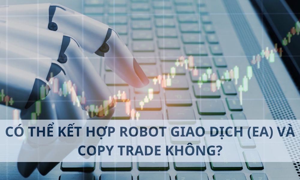 Có thể kết hợp Robot giao dịch (EA) và Copy Trade không? 6 Có thể kết hợp Robot giao dịch (EA) và Copy Trade không?
