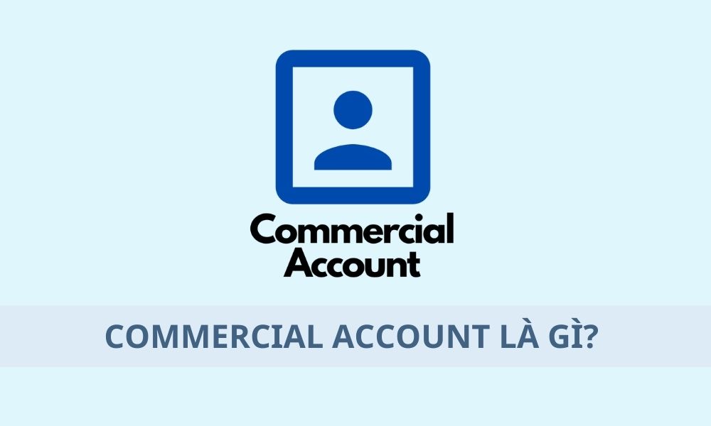 Commercial Account là gì? Ảnh hưởng đến Forex như thế nào?