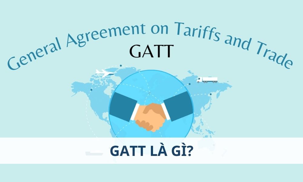 GATT là gì? Ảnh hưởng của GATT đến thị trường Forex như thế nào? 1 GATT là gì? Ảnh hưởng của GATT đến thị trường Forex như thế nào?|GATT có những ảnh hưởng nhất định đến thị trường Forex|GATT có tầm quan trọng to lớn trong lịch sử thương mại quốc tế|GATT là Hiệp định chung về Thuế quan và Mậu dịch|Mục tiêu chính của GATT