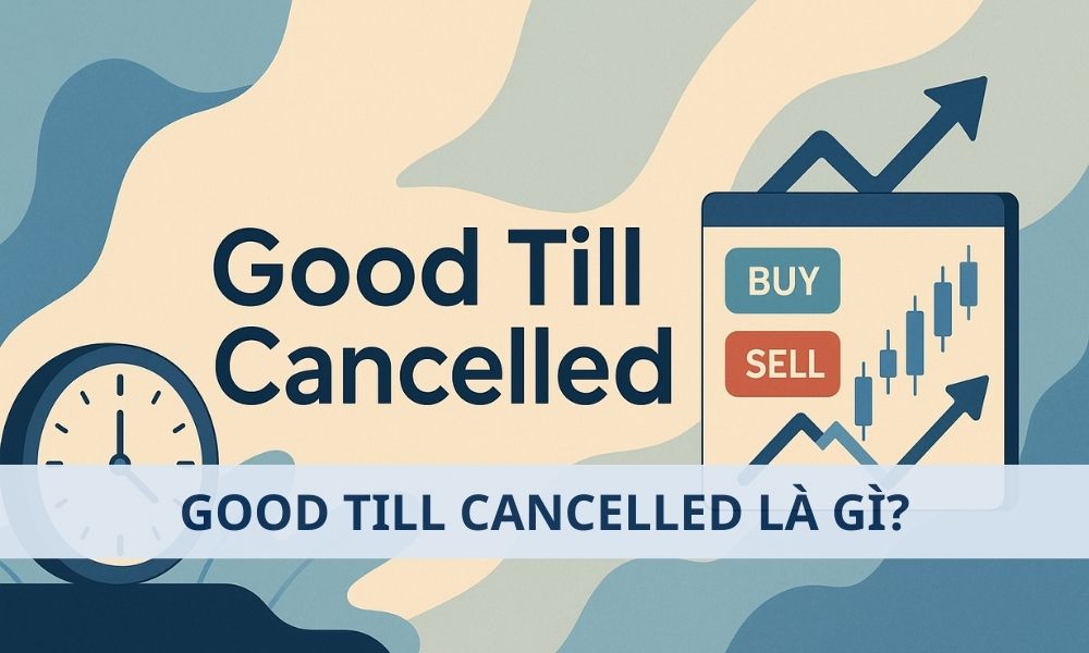Good Till Cancelled (GTC) là gì? Ảnh hưởng đến Forex như thế nào? 1 Good Till Cancelled (GTC) là gì? Ảnh hưởng đến Forex như thế nào?