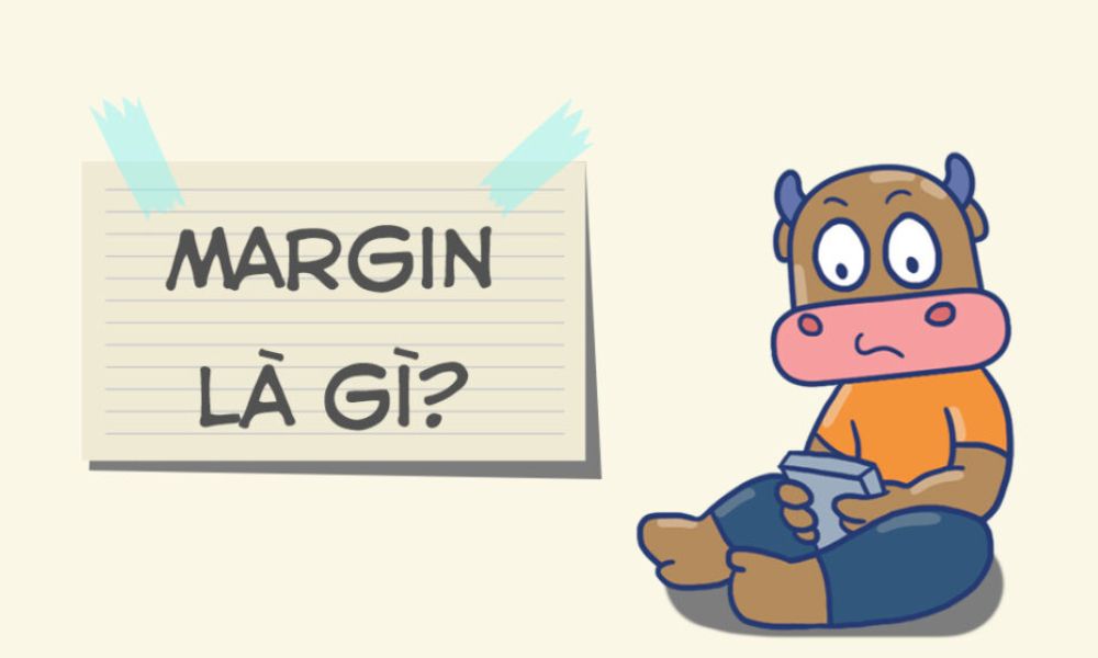 Tìm hiểu Margin là gì?|Margin có tác động như thế nào đến tài khoản của nhà đầu tư?