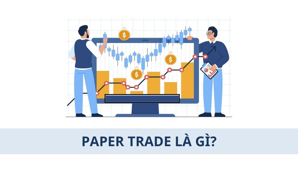 Paper Trade là gì? Bước đệm an toàn cho nhà giao dịch Forex mới 2 Paper Trade là gì? Bước đệm an toàn cho nhà giao dịch Forex mới