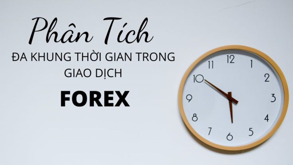 Tại sao cần phân tích đa khung thời gian khi giao dịch Forex?|Ứng dụng phân tích đa khung thời gian trong giao dịch Forex|Tại sao phân tích đa khung thời gian lại quan trọng|Phân tích đa khung thời gian là gì