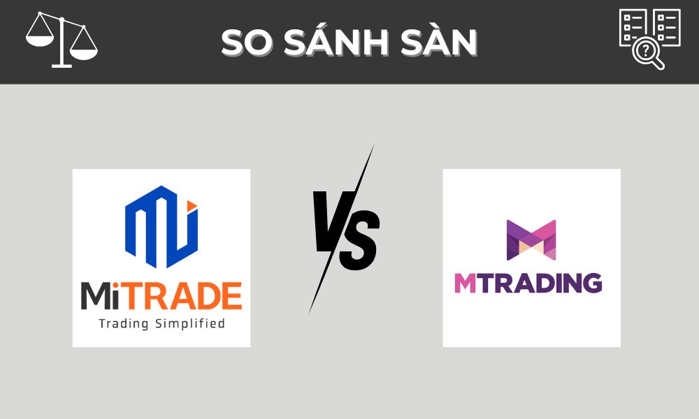 So sánh sàn MiTrade và MTrading: Nên chọn sàn nào tối ưu nhất?