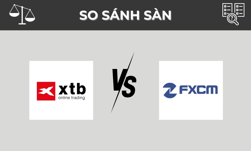 So sánh sàn XTB và FXCM: Nên chọn sàn nào?