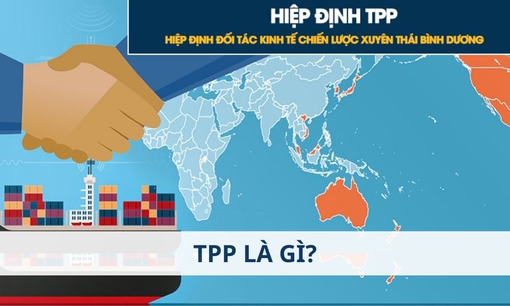TPP là gì? Ảnh hưởng của TPP đến thị trường Forex như thế nào? 4 TPP là gì? Ảnh hưởng của TPP đến thị trường Forex như thế nào?|Mục tiêu của TPP|TPP có tầm quan trọng lớn trên nhiều khía cạnh|TPP là một hiệp định thương mại tự do được 12 quốc gia ven Thái Bình Dương|TPP mặc dù không còn hiệu lực dưới hình thức ban đầu